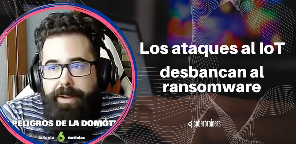 «Los ataques al IoT desbancan al ransomware» Entrevista a Pablo F. Iglesias en La Sexta Noticias