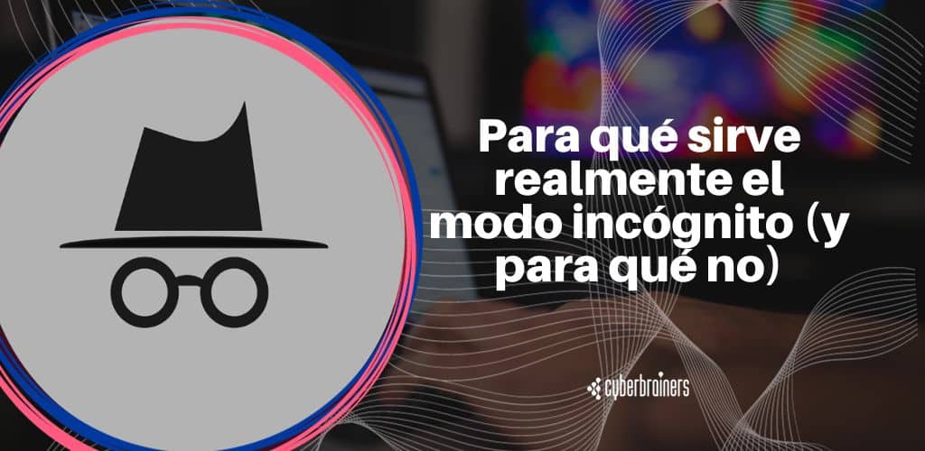 Para qué sirve realmente el modo incógnito (y para qué no)