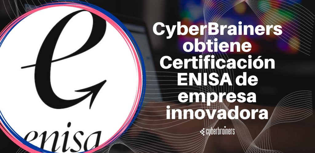 CyberBrainers obtiene Certificación de ENISA como Empresa Innovadora y Escalable (Startup)