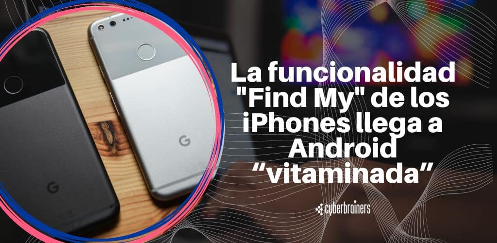 La funcionalidad «Find My» de los iPhones llega a Android vitaminada