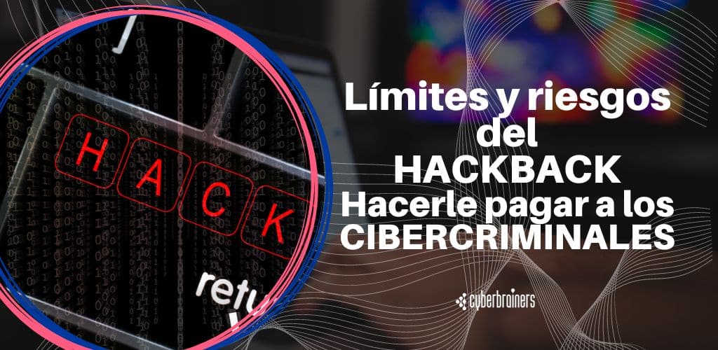 Límites y riesgos del HACKBACK: hacerle pagar al cibercriminal por sus actos