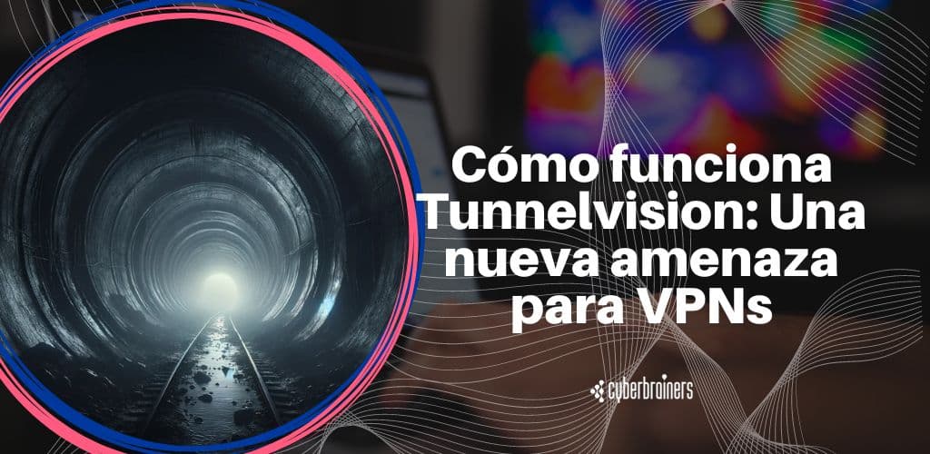 La técnica ‘TunnelVision’: Un nuevo riesgo para la seguridad de las VPN
