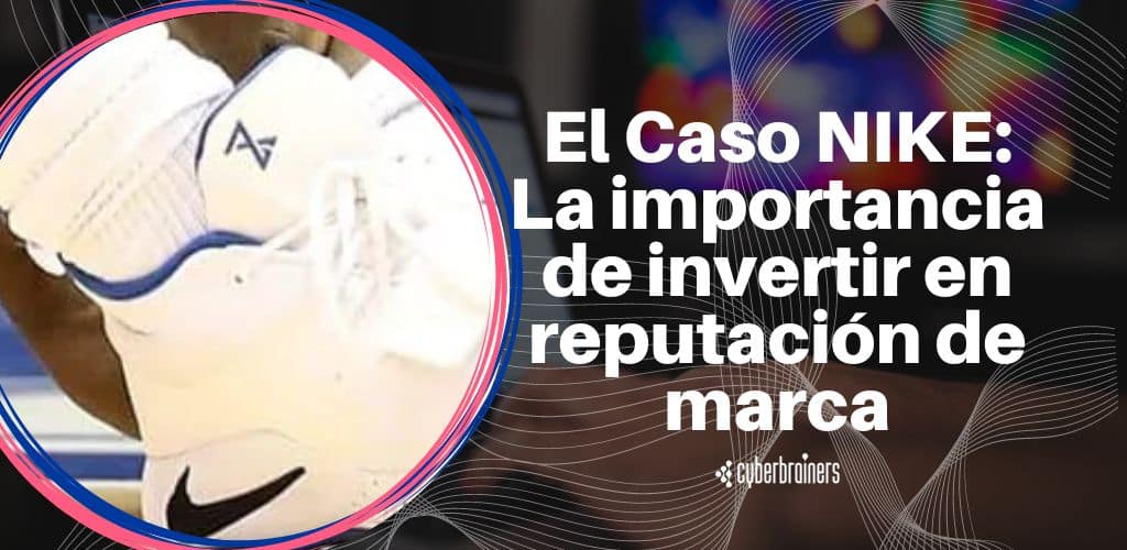 Caso Nike: Un ejemplo de la importancia de invertir en reputación de marca