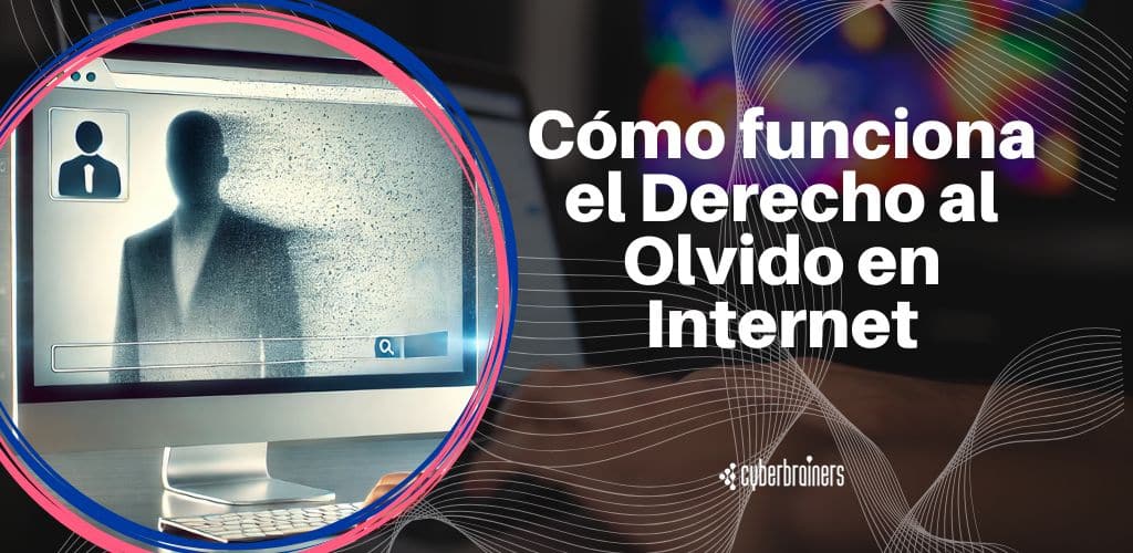 Algunos apuntes sobre el Derecho al olvido: cómo proteger tu reputación digital